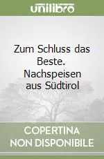Zum Schluss das Beste. Nachspeisen aus Südtirol Direttamente Dal Produttore