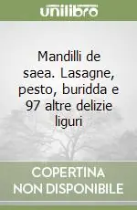 Mandilli de saea. Lasagne, pesto, buridda e 97 altre delizie liguri Offerta Limitata