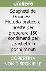 Bestseller Spaghetti da Guinness. Metodo pratico e ricette per preparare 150 condimenti per spaghetti in pochi minuti