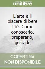 Compra Adesso L‘arte e il piacere di bere il tè. Come conoscerlo, prepararlo, gustarlo