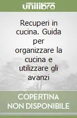 Subito Disponibile Recuperi in cucina. Guida per organizzare la cucina e utilizzare gli avanzi