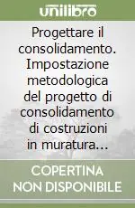 Progettare il consolidamento. Impostazione metodologica del progetto di consolidamento di costruzioni in muratura soggette a rischio sismico Promo Stagionale