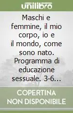 Maschi e femmine, il mio corpo, io e il mondo, come sono nato. Programma di educazione sessuale. 3-6 anni Offerta Lampo