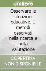 Osservare le situazioni educative. I metodi osservati nella ricerca e nella valutazione Acquista Ora