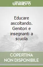 Novità Educare ascoltando. Genitori e insegnanti a scuola