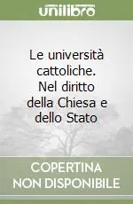 Le università cattoliche. Nel diritto della Chiesa e dello Stato Quantità Limitata
