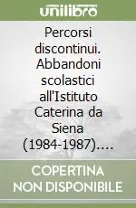 Reso Gratuito Percorsi discontinui. Abbandoni scolastici all‘Istituto Caterina da Siena (1984-1987). Quarto rapporto sulla situazione formativa