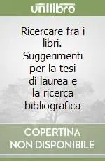 Ricercare fra i libri. Suggerimenti per la tesi di laurea e la ricerca bibliografica Offerta