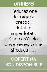 Professionale L‘educazione dei ragazzi precoci, dotati e superdotati. Che cos‘è, da dove viene, come si educa il «Potenziale intellettivo» che c‘è in ogni ragazzo