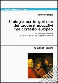 Strategie per la gestione dei processi educativi nel contesto europeo. Dal lifelong learning a una società ad iniziativa diffusa Compra Adesso