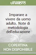 Novità Imparare a vivere da uomo adulto. Note di metodologia dell‘educazione
