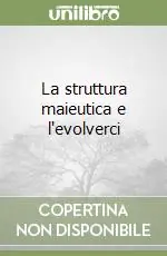 Subito Disponibile La struttura maieutica e l‘evolverci