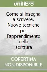 Come si insegna a scrivere. Nuove tecniche per l‘apprendimento della scrittura Prezzo Basso