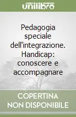 Pedagogia speciale dell‘integrazione. Handicap conoscere e accompagnare Ultimissimo Modello