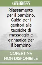 Occasione Imperdibile Rilassamento per il bambino. Guida per i genitori alle tecniche di massaggio e ginnastica per il bambino