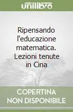Ripensando l‘educazione matematica. Lezioni tenute in Cina Offerta Del Giorno