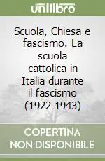 Scuola, Chiesa e fascismo. La scuola cattolica in Italia durante il fascismo (1922-1943) Promozione Esclusiva