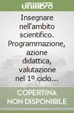 Insegnare nell‘ambito scientifico. Programmazione, azione didattica, valutazione nel 1º ciclo della scuola elementare Nuova Collezione