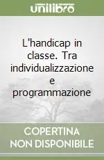 L‘handicap in classe. Tra individualizzazione e programmazione Compra Oggi Stesso