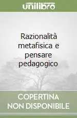 Subito Disponibile Razionalità metafisica e pensare pedagogico