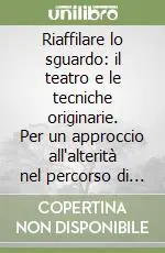 Affare Riaffilare lo sguardo il teatro e le tecniche originarie. Per un approccio all‘alterità nel percorso di Unitea