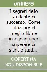 Solo Oggi I segreti dello studente di successo. Come utilizzare al meglio libri e insegnanti per superare di slancio tutti gli esami