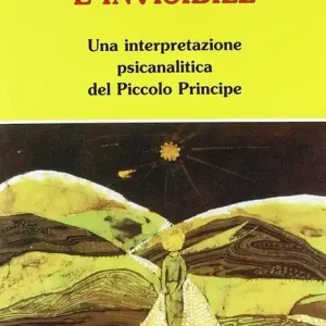 L‘essenziale è invisibile. Una interpretazione psicanalitica del Piccolo principe Offerta Lampo