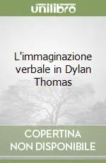 L‘immaginazione verbale in Dylan Thomas Offerta Limitata