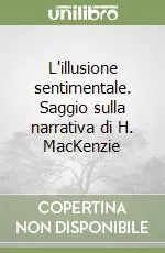 L‘illusione sentimentale. Saggio sulla narrativa di H. MacKenzie Compra Online