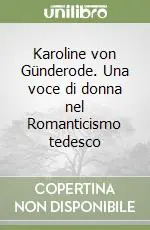 Karoline von Günderode. Una voce di donna nel Romanticismo tedesco Compra Adesso