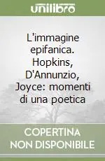 L‘immagine epifanica. Hopkins, D‘Annunzio, Joyce momenti di una poetica Economico