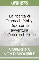 Spedito Oggi La ricerca di Ishmael. Moby Dick come avventura dell‘interpretazione