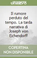 Ultime Pezzi Il rumore perduto del tempo. La tarda narrativa di Joseph von Eichendorff