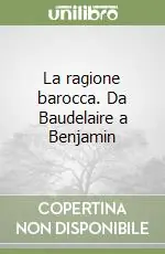La ragione barocca. Da Baudelaire a Benjamin Prezzo Conveniente