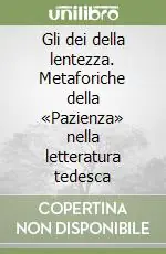 Gli dei della lentezza. Metaforiche della «Pazienza» nella letteratura tedesca Compra Online