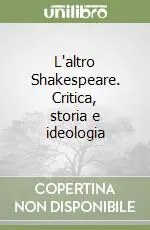 L‘altro Shakespeare. Critica, storia e ideologia Nuova Collezione