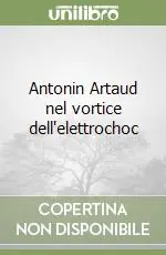 Antonin Artaud nel vortice dell‘elettrochoc Spedito Oggi
