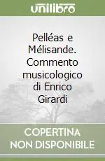 Pelléas e Mélisande. Commento musicologico di Enrico Girardi Prezzo Scontato