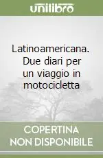 Prezzo Conveniente Latinoamericana. Due diari per un viaggio in motocicletta