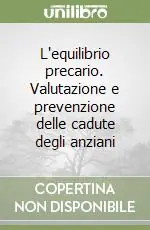 L‘equilibrio precario. Valutazione e prevenzione delle cadute degli anziani Affare