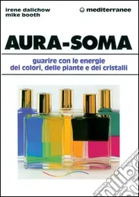 Ultime Pezzi Aura-soma. Guarire con l‘energia dei colori, delle piante e dei cristalli
