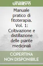 Manuale pratico di fitoterapia. Vol. 1 Coltivazione e distillazione delle piante medicinali Compra Adesso
