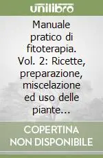 Manuale pratico di fitoterapia. Vol. 2 Ricette, preparazione, miscelazione ed uso delle piante medicinali Occasione