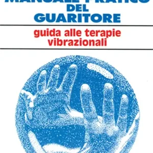 Manuale pratico del guaritore. Guida alle terapie vibrazionali Pagamento Sicuro