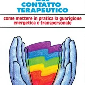Manuale interiore del contatto terapeutico. Come mettere in pratica la guarigione energetica e transpersonale Novità
