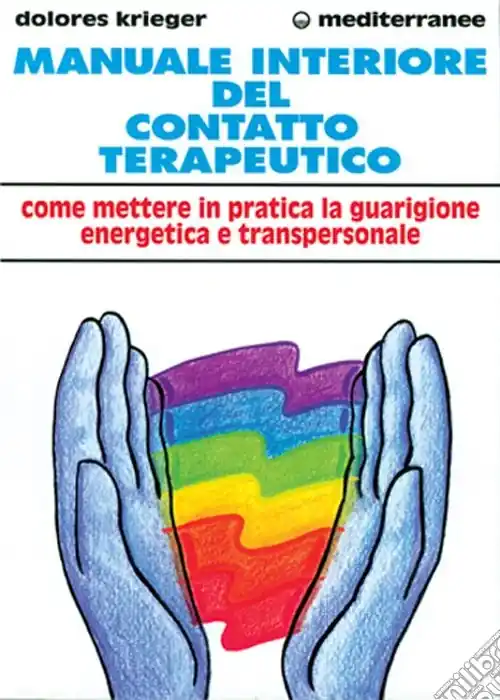 Manuale interiore del contatto terapeutico. Come mettere in pratica la guarigione energetica e transpersonale Novità