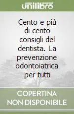 Cento e più di cento consigli del dentista. La prevenzione odontoiatrica per tutti Più Venduto