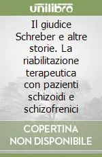 Il giudice Schreber e altre storie. La riabilitazione terapeutica con pazienti schizoidi e schizofrenici Spedito Oggi