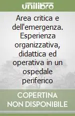 Area critica e dell‘emergenza. Esperienza organizzativa, didattica ed operativa in un ospedale periferico Direttamente Dal Produttore