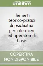 Elementi teorico-pratici di psichiatria per infermieri ed operatori di base Non Perdere